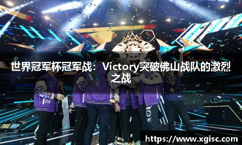 世界冠军杯冠军战：Victory突破佛山战队的激烈之战