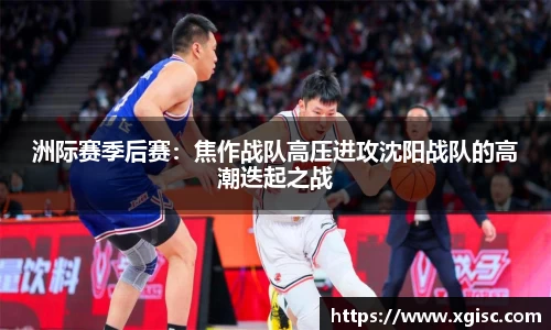 洲际赛季后赛：焦作战队高压进攻沈阳战队的高潮迭起之战