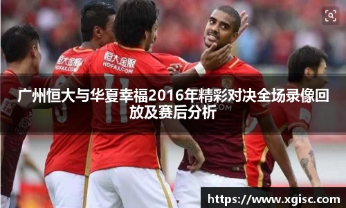 广州恒大与华夏幸福2016年精彩对决全场录像回放及赛后分析