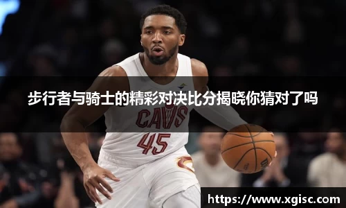 步行者与骑士的精彩对决比分揭晓你猜对了吗